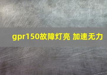 gpr150故障灯亮 加速无力